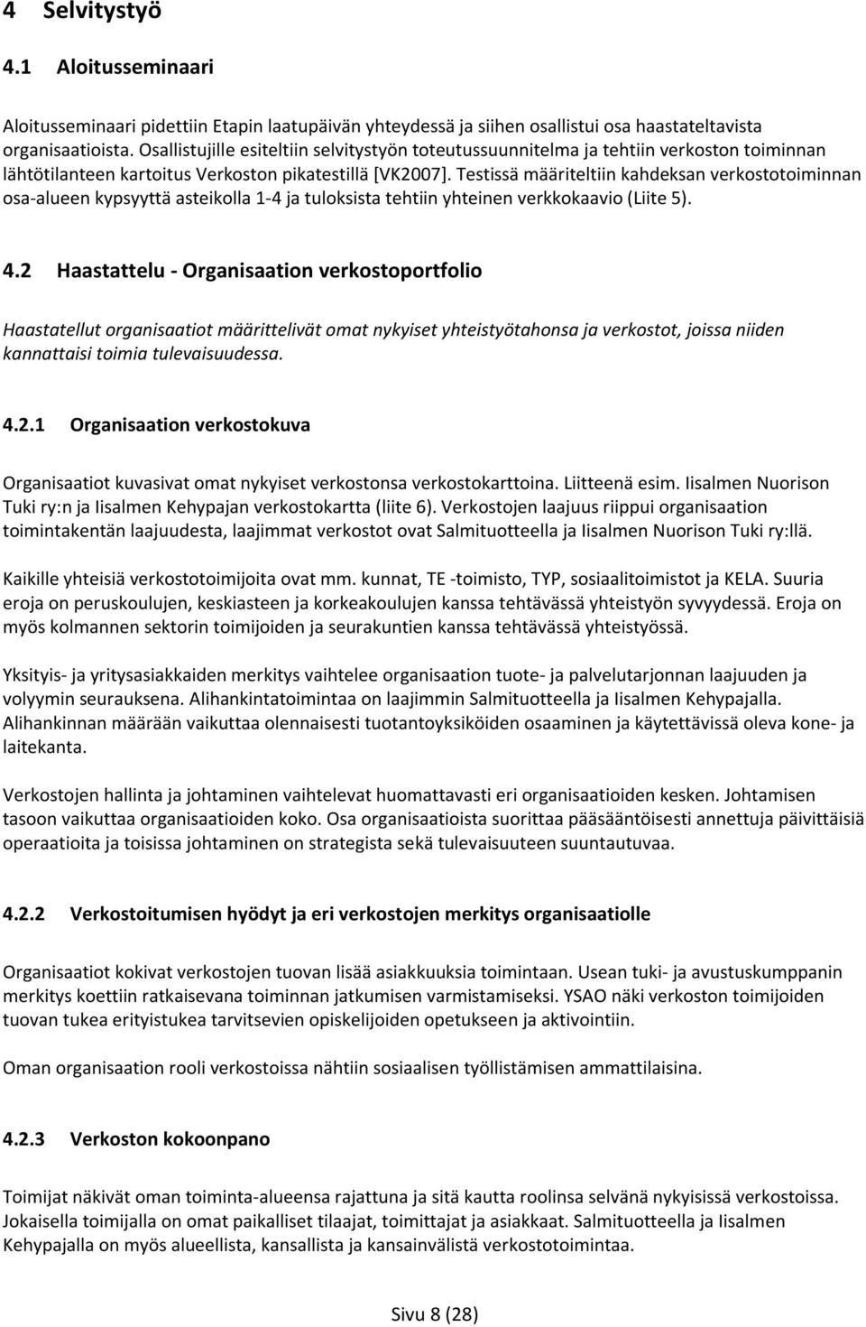 Testissä määriteltiin kahdeksan verkostotoiminnan osa-alueen kypsyyttä asteikolla 1-4 ja tuloksista tehtiin yhteinen verkkokaavio (Liite 5). 4.