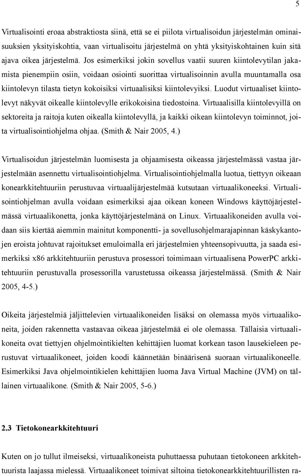 Jos esimerkiksi jokin sovellus vaatii suuren kiintolevytilan jakamista pienempiin osiin, voidaan osiointi suorittaa virtualisoinnin avulla muuntamalla osa kiintolevyn tilasta tietyn kokoisiksi