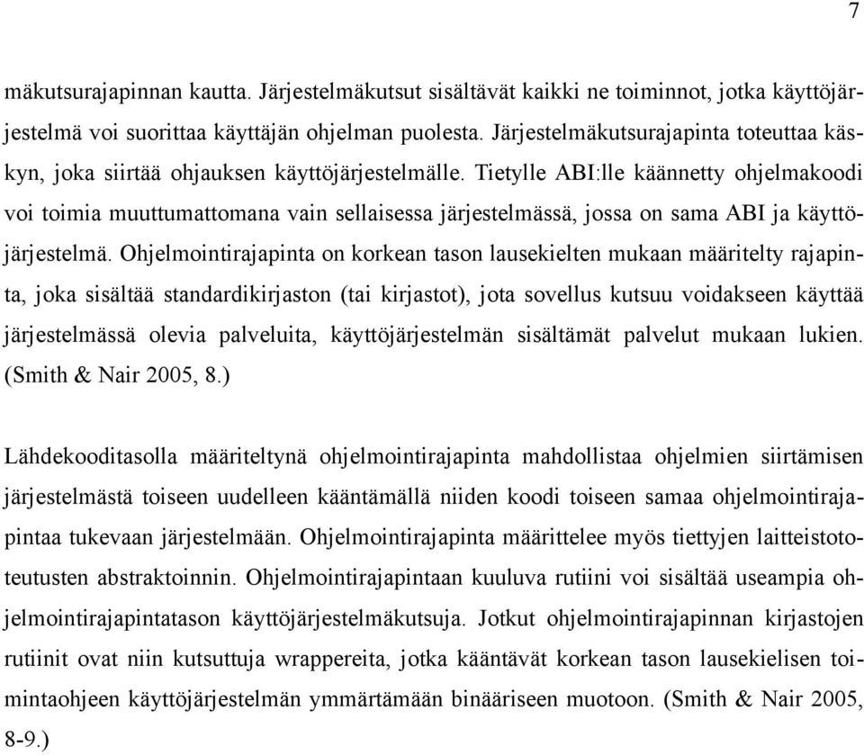 Tietylle ABI:lle käännetty ohjelmakoodi voi toimia muuttumattomana vain sellaisessa järjestelmässä, jossa on sama ABI ja käyttöjärjestelmä.