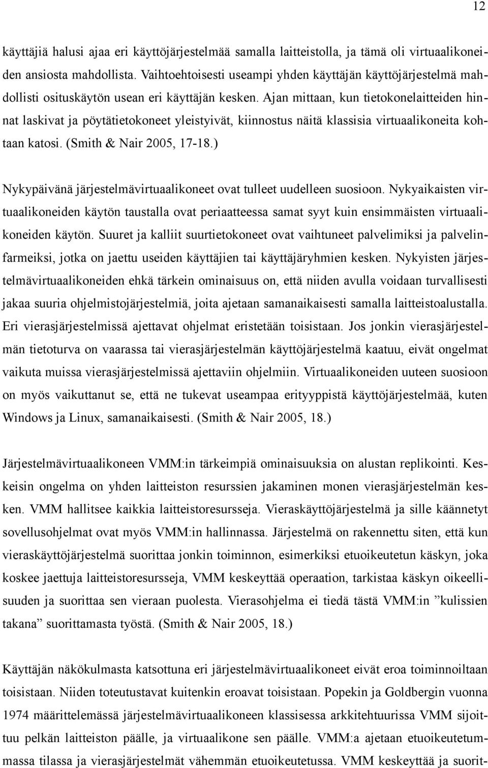 Ajan mittaan, kun tietokonelaitteiden hinnat laskivat ja pöytätietokoneet yleistyivät, kiinnostus näitä klassisia virtuaalikoneita kohtaan katosi. (Smith & Nair 2005, 17-18.