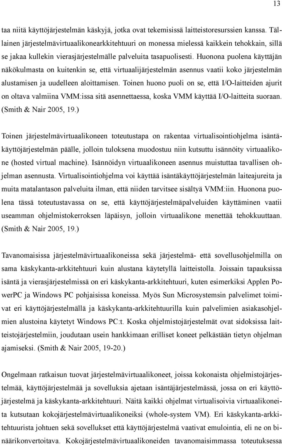 Huonona puolena käyttäjän näkökulmasta on kuitenkin se, että virtuaalijärjestelmän asennus vaatii koko järjestelmän alustamisen ja uudelleen aloittamisen.