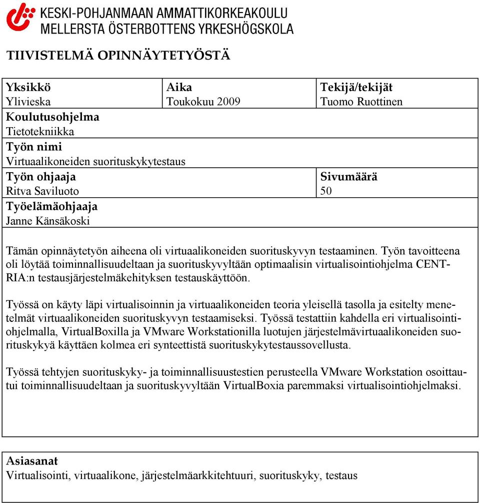 Työn tavoitteena oli löytää toiminnallisuudeltaan ja suorituskyvyltään optimaalisin virtualisointiohjelma CENT- RIA:n testausjärjestelmäkehityksen testauskäyttöön.