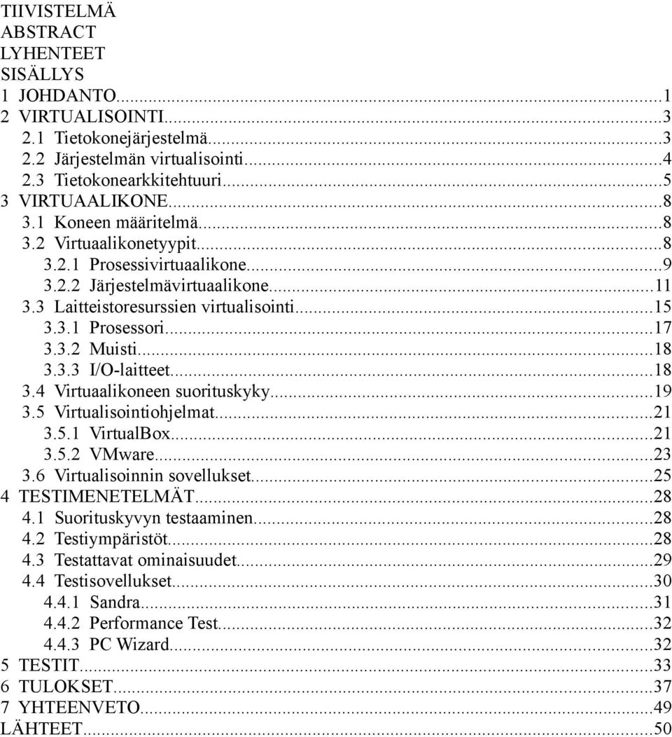 ..18 3.3.3 I/O-laitteet...18 3.4 Virtuaalikoneen suorituskyky...19 3.5 Virtualisointiohjelmat...21 3.5.1 VirtualBox...21 3.5.2 VMware...23 3.6 Virtualisoinnin sovellukset...25 4 TESTIMENETELMÄT...28 4.