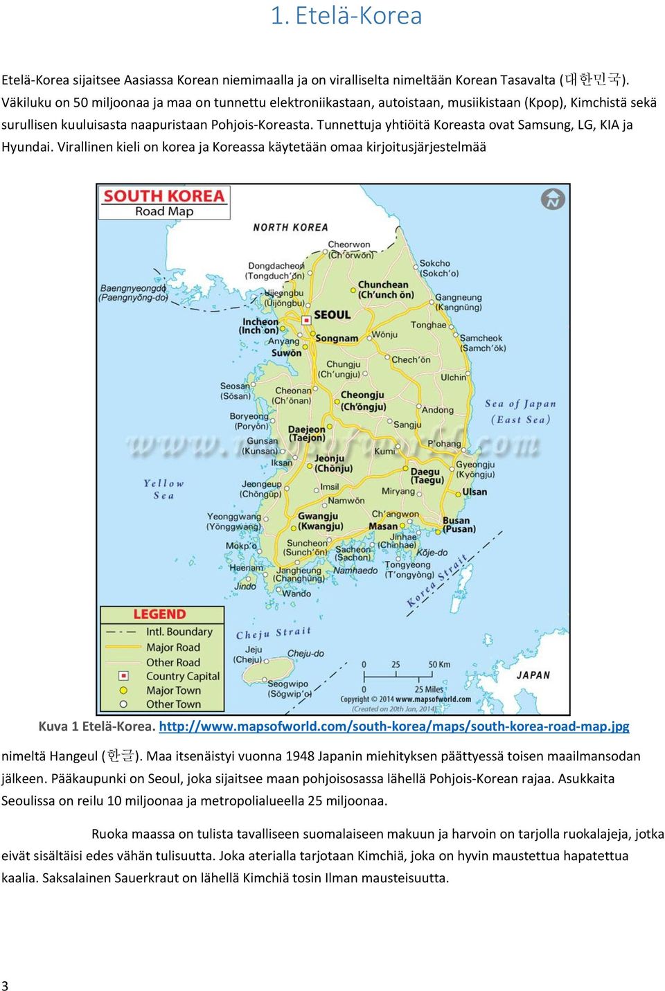 Tunnettuja yhtiöitä Koreasta ovat Samsung, LG, KIA ja Hyundai. Virallinen kieli on korea ja Koreassa käytetään omaa kirjoitusjärjestelmää Kuva 1 Etelä-Korea. http://www.mapsofworld.