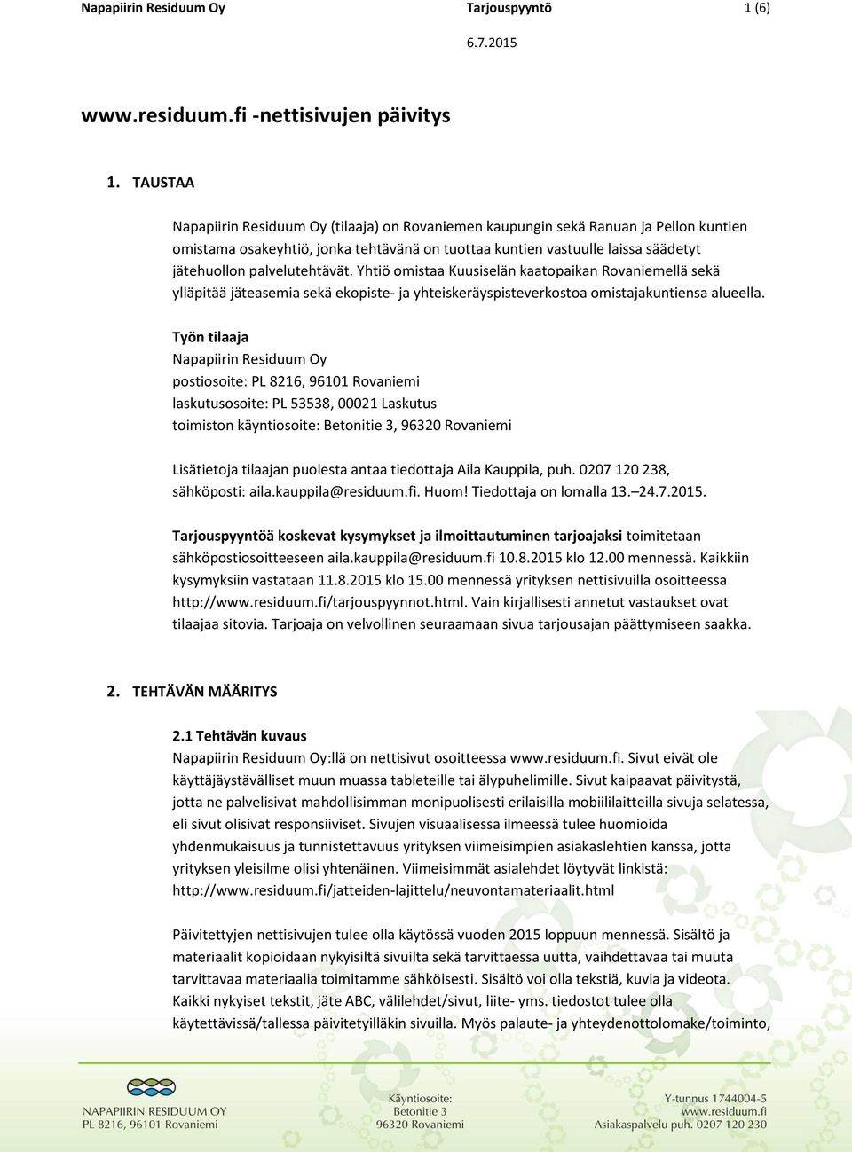 palvelutehtävät. Yhtiö omistaa Kuusiselän kaatopaikan Rovaniemellä sekä ylläpitää jäteasemia sekä ekopiste- ja yhteiskeräyspisteverkostoa omistajakuntiensa alueella.