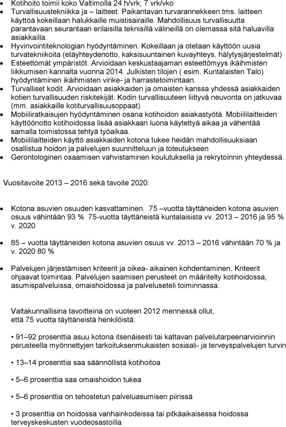 Kokeillaan ja otetaan käyttöön uusia turvatekniikoita (etäyhteydenotto, kaksisuuntainen kuvayhteys, hälytysjärjestelmät) Esteettömät ympäristöt.