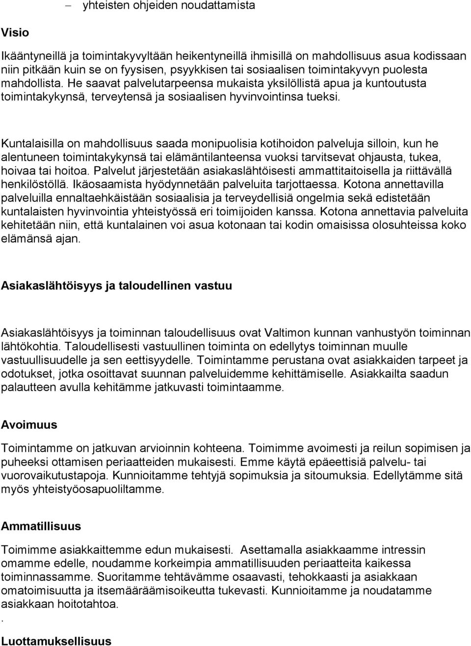 Kuntalaisilla on mahdollisuus saada monipuolisia kotihoidon palveluja silloin, kun he alentuneen toimintakykynsä tai elämäntilanteensa vuoksi tarvitsevat ohjausta, tukea, hoivaa tai hoitoa.