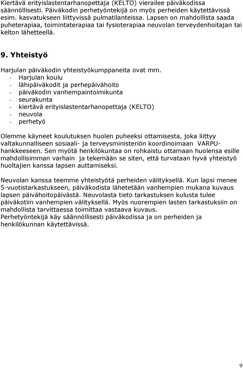 - Harjulan koulu - lähipäiväkodit ja perhepäivähoito - päiväkodin vanhempaintoimikunta - seurakunta - kiertävä erityislastentarhanopettaja (KELTO) - neuvola - perhetyö Olemme käyneet koulutuksen