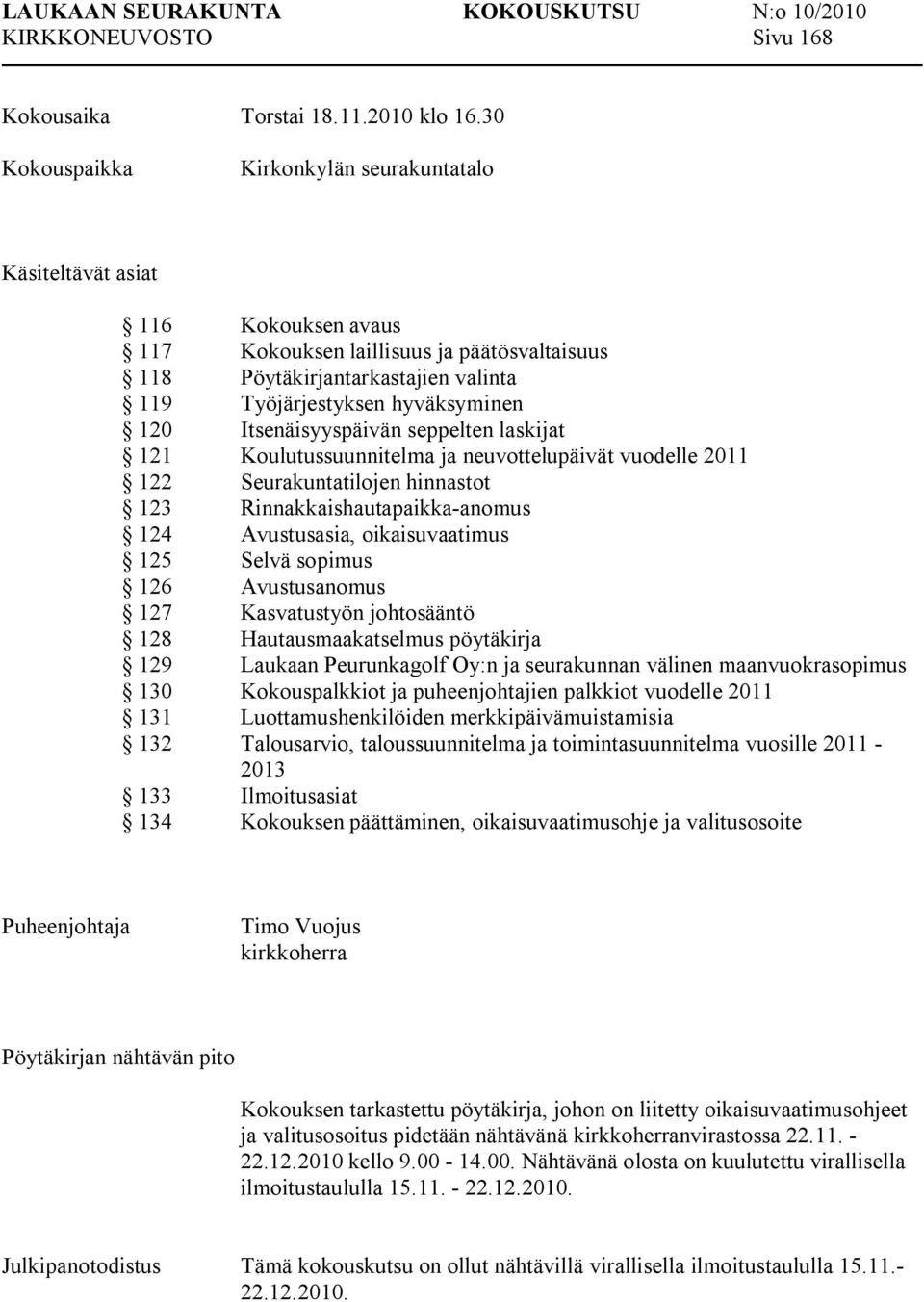 Itsenäisyyspäivän seppelten laskijat 121 Koulutussuunnitelma ja neuvottelupäivät vuodelle 2011 122 Seurakuntatilojen hinnastot 123 Rinnakkaishautapaikka anomus 124 Avustusasia, oikaisuvaatimus 125