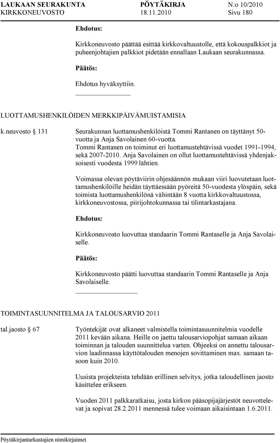 Tommi Rantanen on toiminut eri luottamustehtävissä vuodet 1991 1994, sekä 2007 2010. Anja Savolainen on ollut luottamustehtävissä yhdenjaksoisesti vuodesta 1999 lähtien.