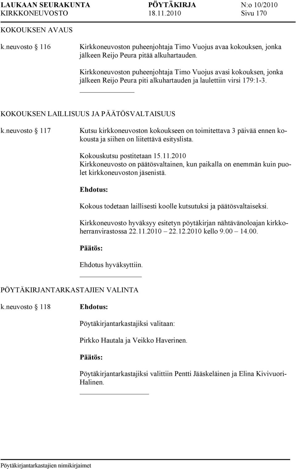 neuvosto 117 Kutsu kirkkoneuvoston kokoukseen on toimitettava 3 päivää ennen kokousta ja siihen on liitettävä esityslista. Kokouskutsu postitetaan 15.11.2010 Kirkkoneuvosto on päätösvaltainen, kun paikalla on enemmän kuin puolet kirkkoneuvoston jäsenistä.