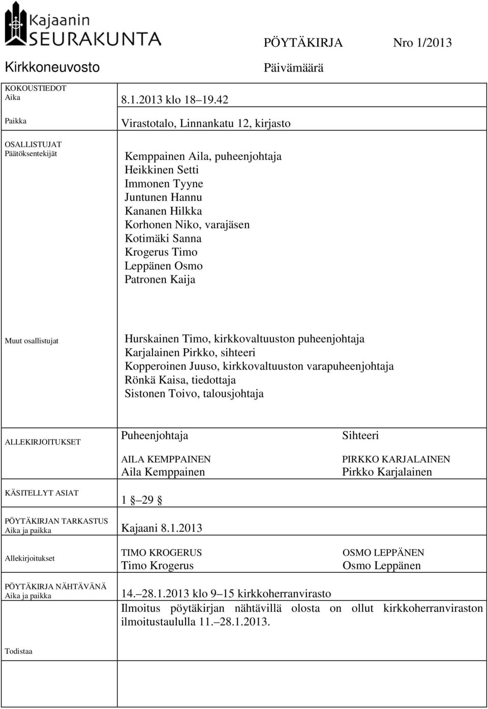 Kotimäki Sanna Krogerus Timo Leppänen Osmo Patronen Kaija Muut osallistujat Hurskainen Timo, kirkkovaltuuston puheenjohtaja Karjalainen Pirkko, sihteeri Kopperoinen Juuso, kirkkovaltuuston