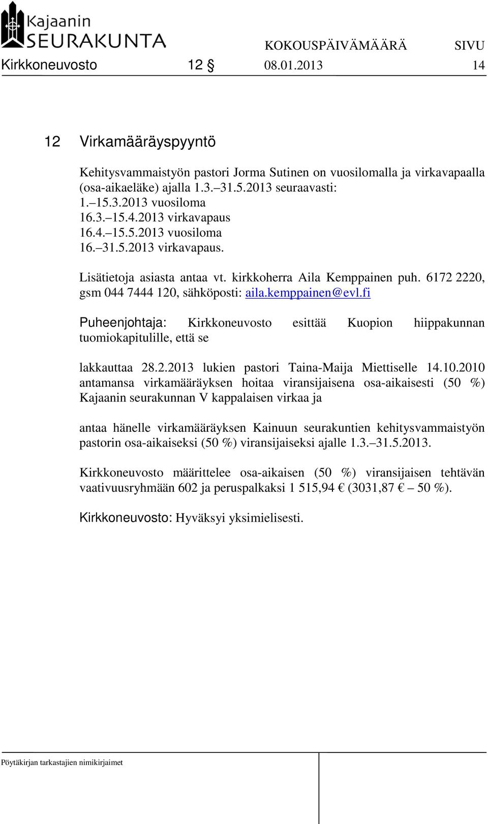 10.2010 antamansa virkamääräyksen hoitaa viransijaisena osa-aikaisesti (50 %) Kajaanin seurakunnan V kappalaisen virkaa ja antaa hänelle virkamääräyksen Kainuun seurakuntien kehitysvammaistyön