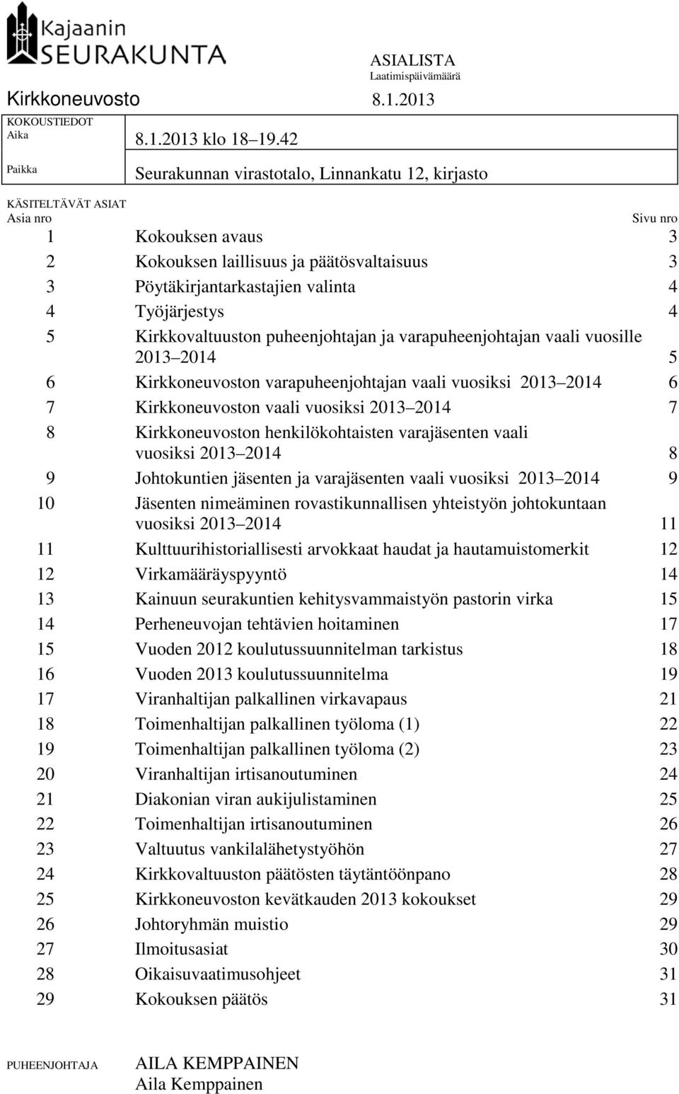 Työjärjestys 4 5 Kirkkovaltuuston puheenjohtajan ja varapuheenjohtajan vaali vuosille 2013 2014 5 6 Kirkkoneuvoston varapuheenjohtajan vaali vuosiksi 2013 2014 6 7 Kirkkoneuvoston vaali vuosiksi 2013