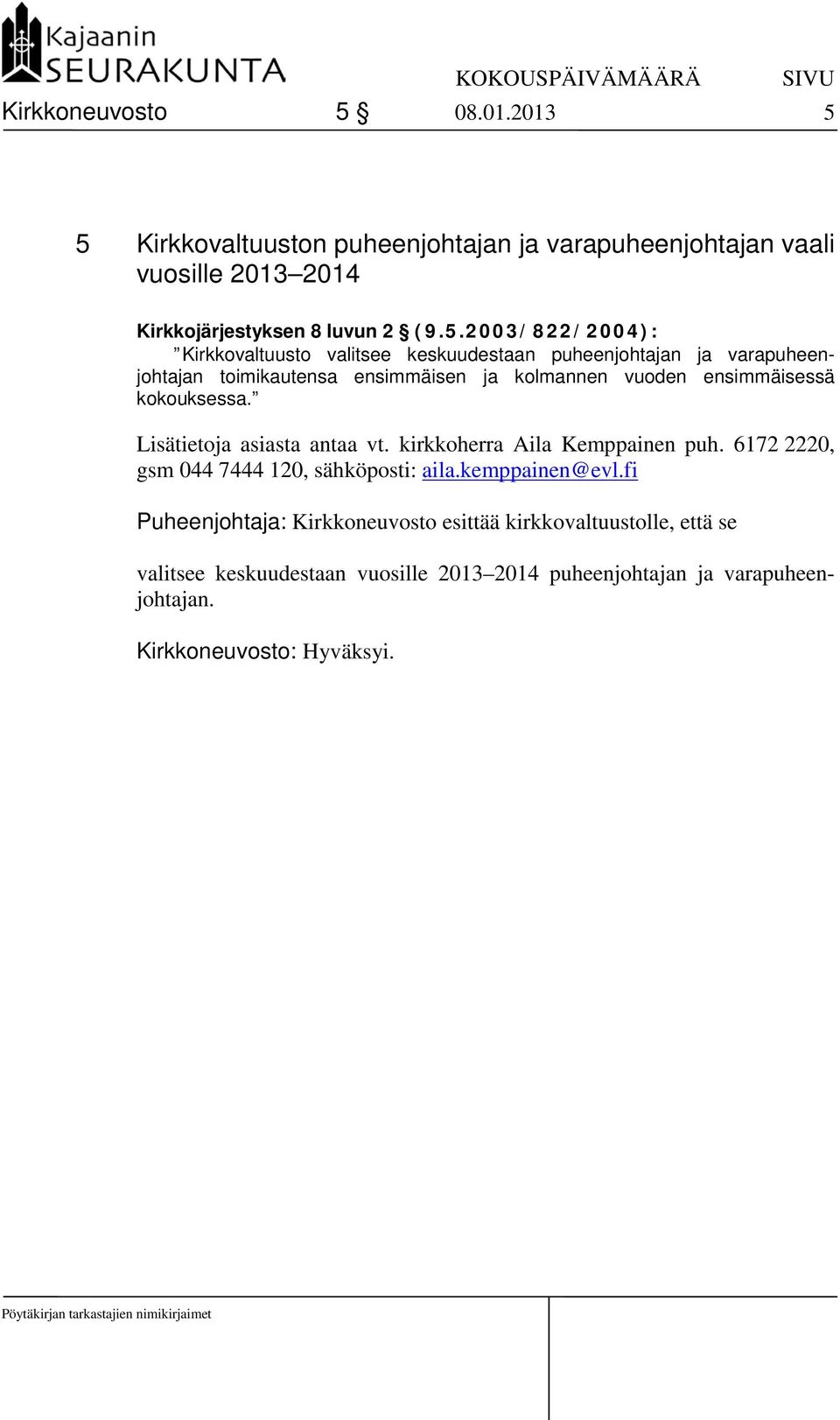 5.2003/822/2004): Kirkkovaltuusto valitsee keskuudestaan puheenjohtajan ja varapuheenjohtajan toimikautensa ensimmäisen