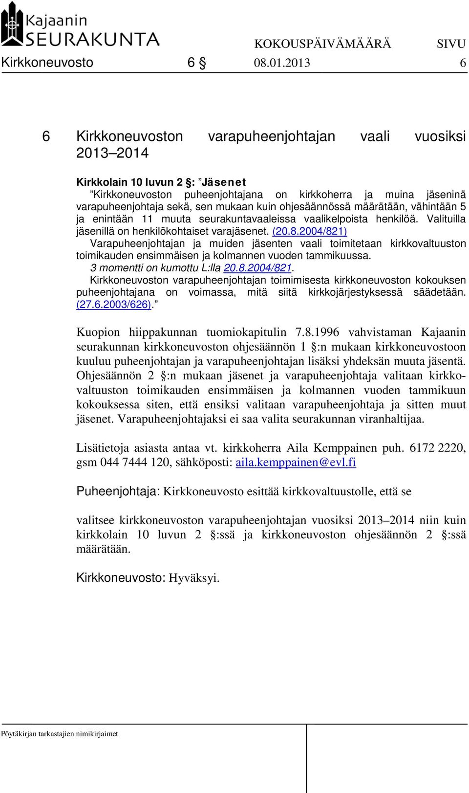 mukaan kuin ohjesäännössä määrätään, vähintään 5 ja enintään 11 muuta seurakuntavaaleissa vaalikelpoista henkilöä. Valituilla jäsenillä on henkilökohtaiset varajäsenet. (20.8.