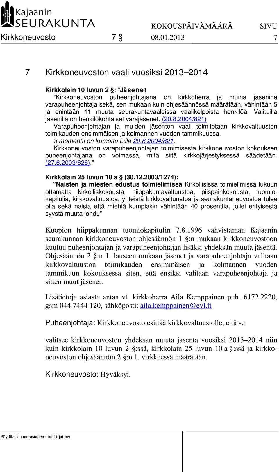 ohjesäännössä määrätään, vähintään 5 ja enintään 11 muuta seurakuntavaaleissa vaalikelpoista henkilöä. Valituilla jäsenillä on henkilökohtaiset varajäsenet. (20.8.