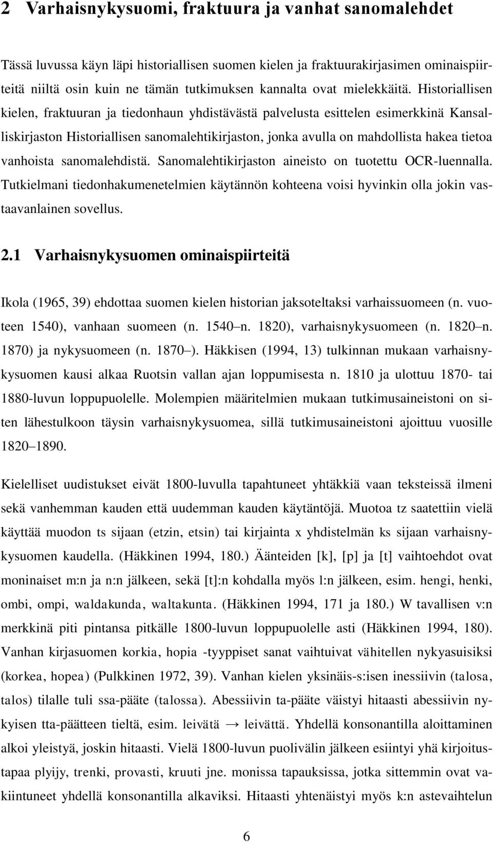 Historiallisen kielen, fraktuuran ja tiedonhaun yhdistävästä palvelusta esittelen esimerkkinä Kansalliskirjaston Historiallisen sanomalehtikirjaston, jonka avulla on mahdollista hakea tietoa