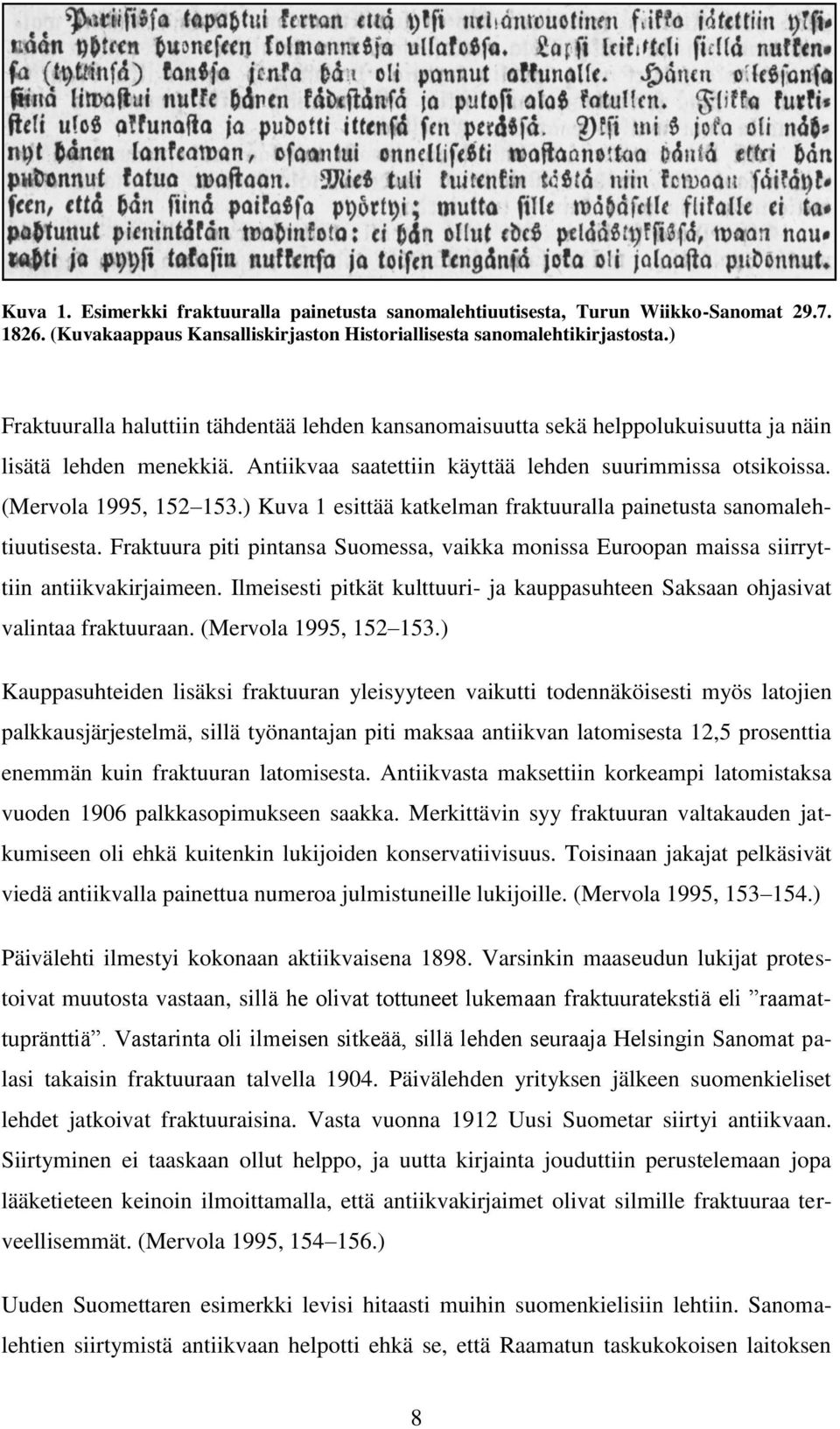 ) Kuva 1 esittää katkelman fraktuuralla painetusta sanomalehtiuutisesta. Fraktuura piti pintansa Suomessa, vaikka monissa Euroopan maissa siirryttiin antiikvakirjaimeen.