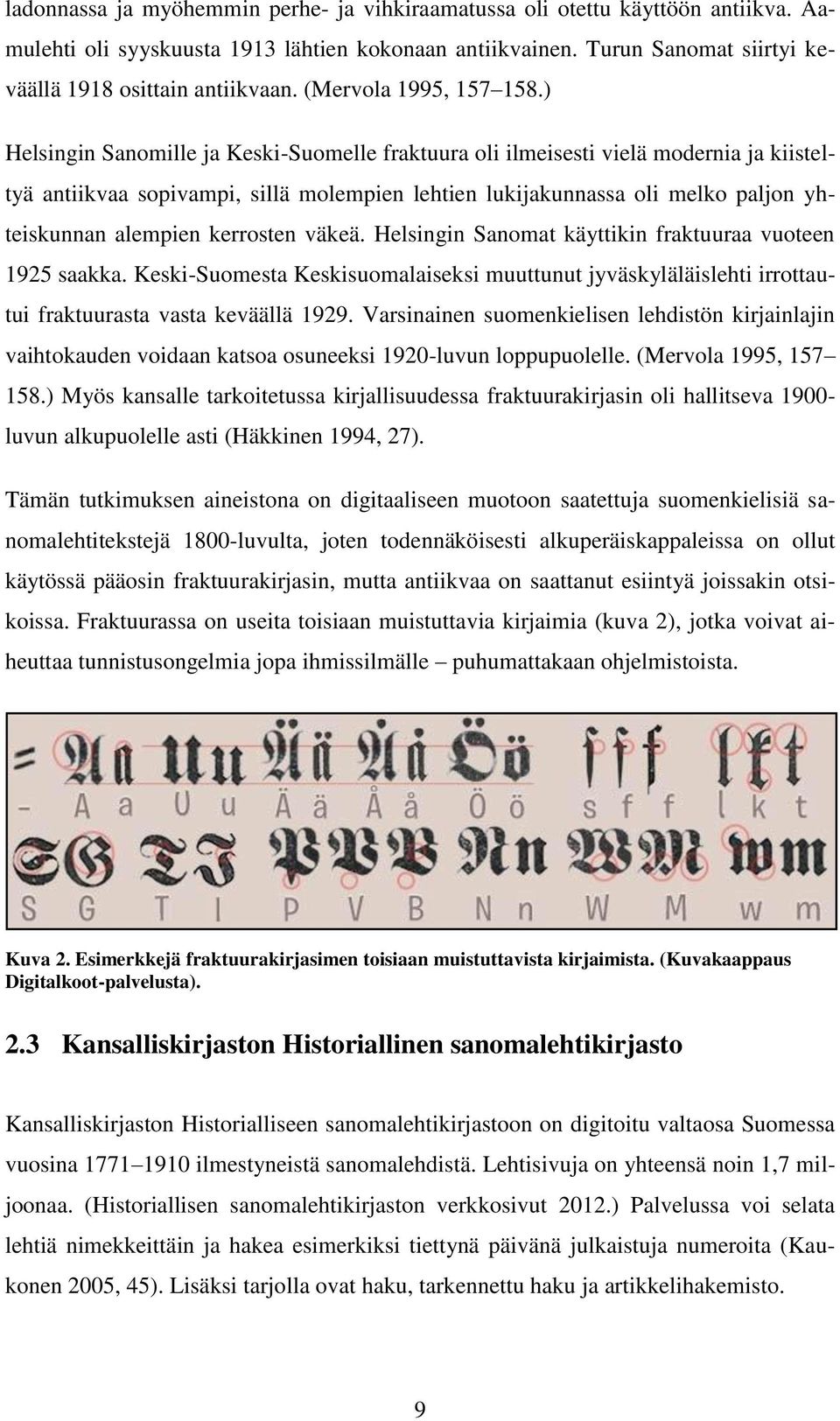 ) Helsingin Sanomille ja Keski-Suomelle fraktuura oli ilmeisesti vielä modernia ja kiisteltyä antiikvaa sopivampi, sillä molempien lehtien lukijakunnassa oli melko paljon yhteiskunnan alempien