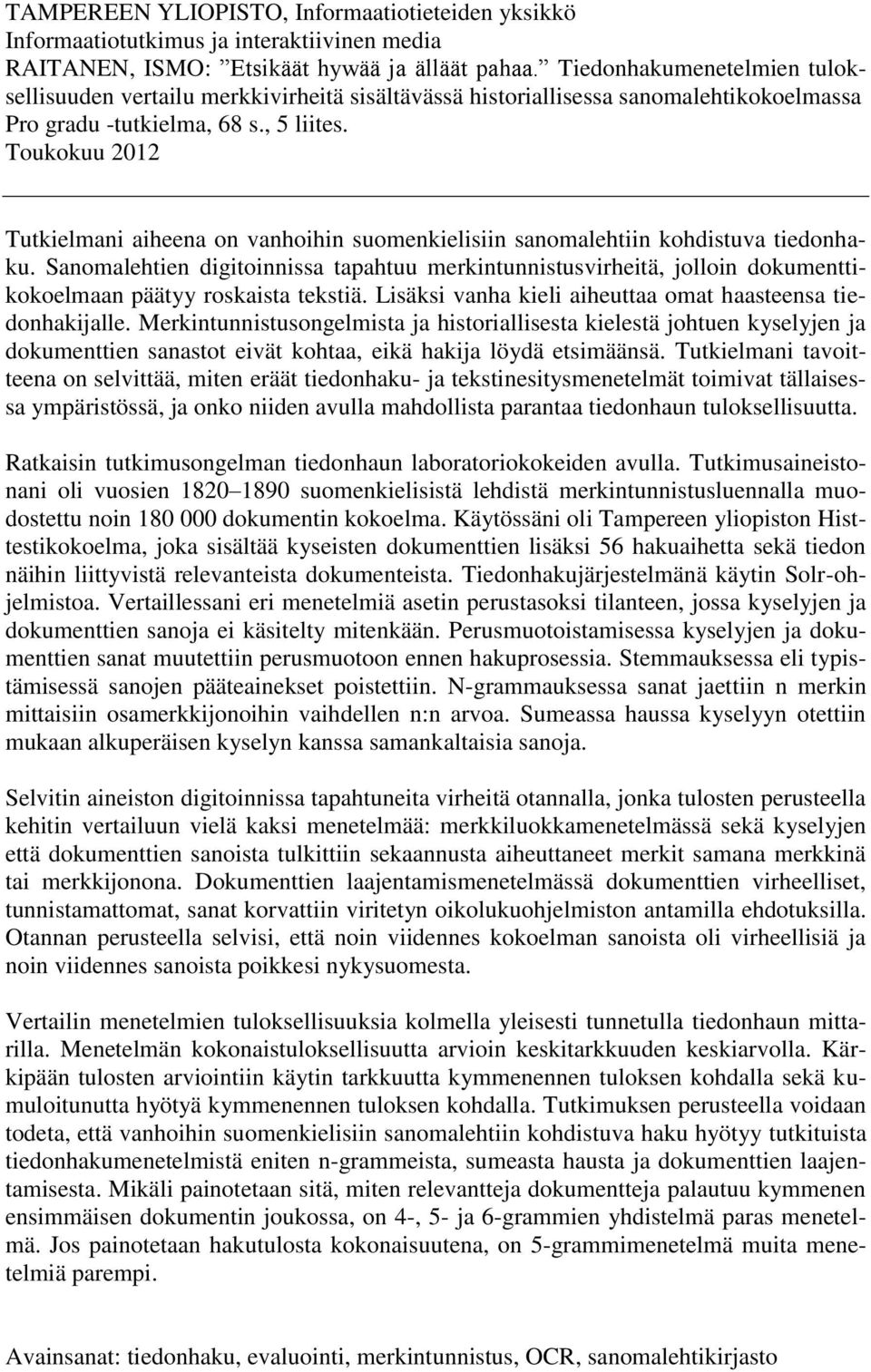 Toukokuu 2012 Tutkielmani aiheena on vanhoihin suomenkielisiin sanomalehtiin kohdistuva tiedonhaku.