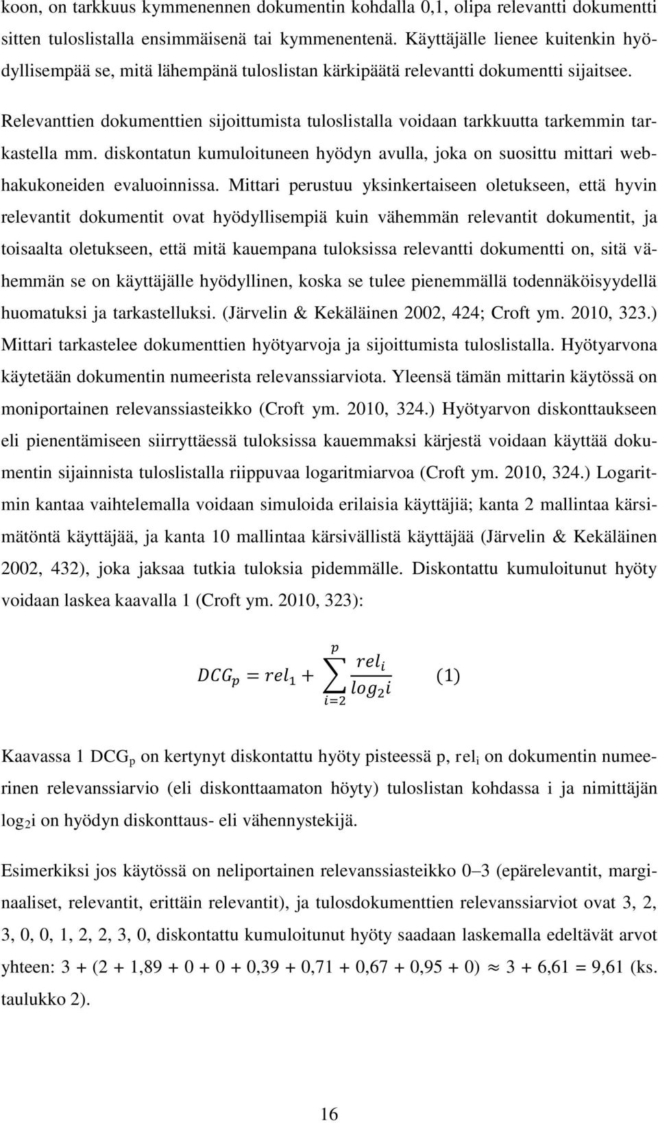 Relevanttien dokumenttien sijoittumista tuloslistalla voidaan tarkkuutta tarkemmin tarkastella mm. diskontatun kumuloituneen hyödyn avulla, joka on suosittu mittari webhakukoneiden evaluoinnissa.