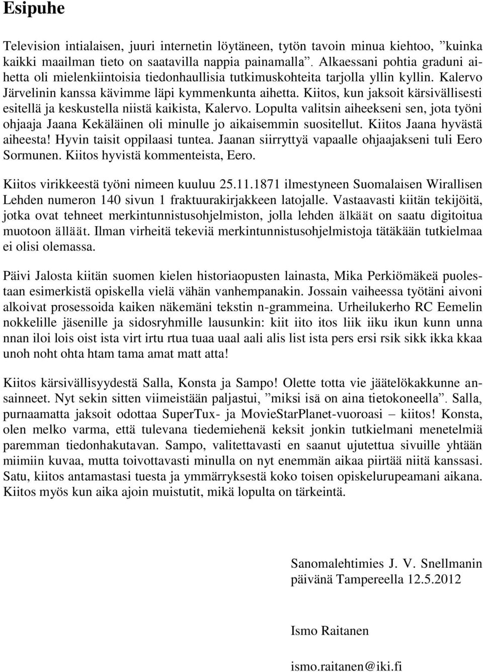 Kiitos, kun jaksoit kärsivällisesti esitellä ja keskustella niistä kaikista, Kalervo. Lopulta valitsin aiheekseni sen, jota työni ohjaaja Jaana Kekäläinen oli minulle jo aikaisemmin suositellut.