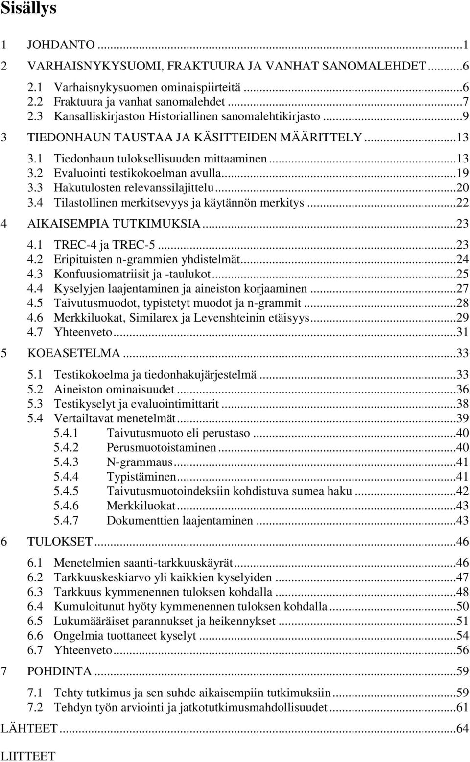 ..19 3.3 Hakutulosten relevanssilajittelu...20 3.4 Tilastollinen merkitsevyys ja käytännön merkitys...22 4 AIKAISEMPIA TUTKIMUKSIA...23 4.1 TREC-4 ja TREC-5...23 4.2 Eripituisten n-grammien yhdistelmät.