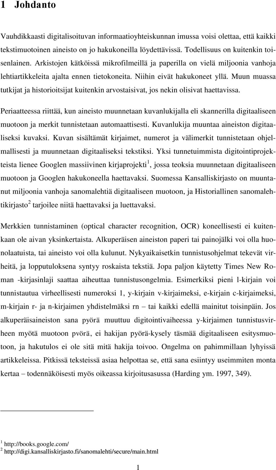 Muun muassa tutkijat ja historioitsijat kuitenkin arvostaisivat, jos nekin olisivat haettavissa.