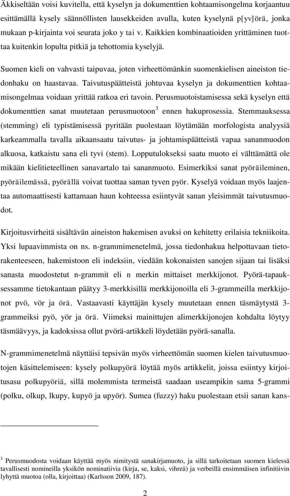 Suomen kieli on vahvasti taipuvaa, joten virheettömänkin suomenkielisen aineiston tiedonhaku on haastavaa.