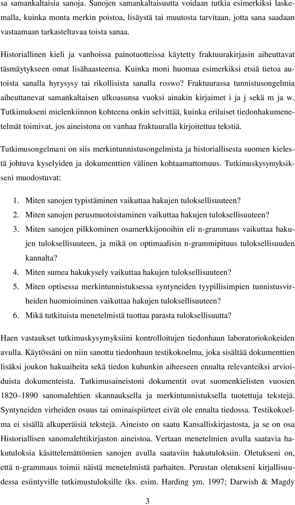 Historiallinen kieli ja vanhoissa painotuotteissa käytetty fraktuurakirjasin aiheuttavat täsmäytykseen omat lisähaasteensa.