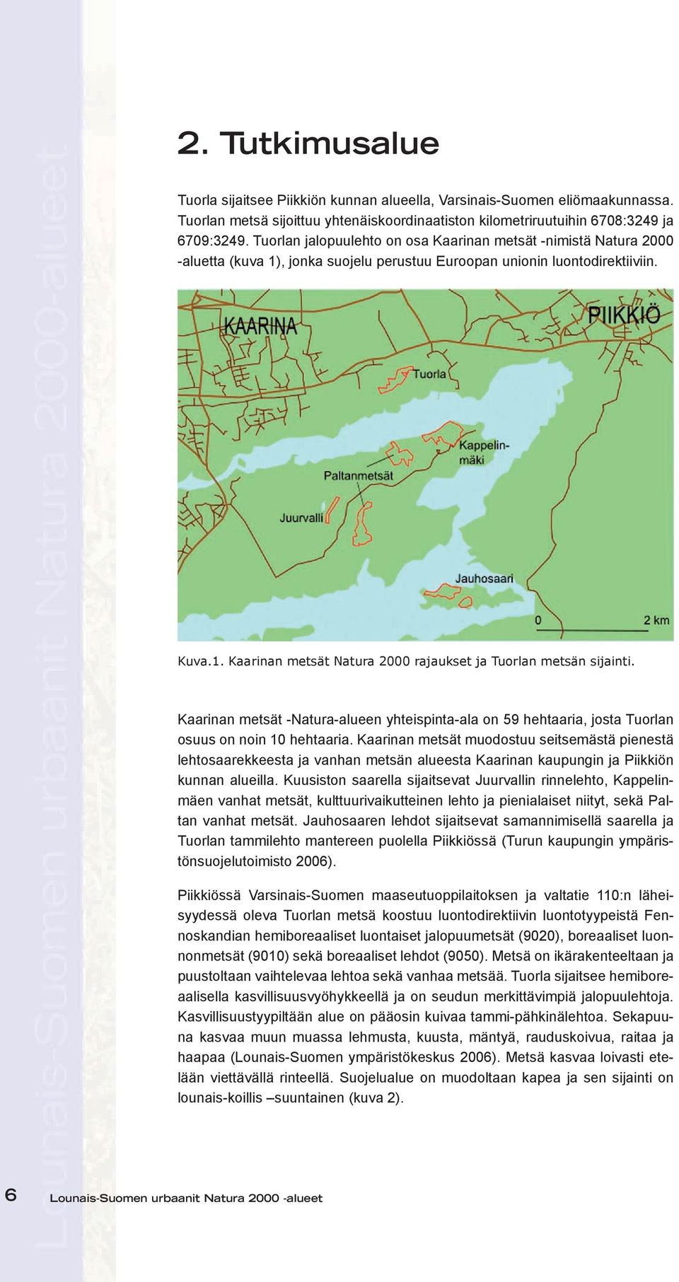 Kaarinan metsät -Natura-alueen yhteispinta-ala on 59 hehtaaria, josta Tuorlan osuus on noin 10 hehtaaria.