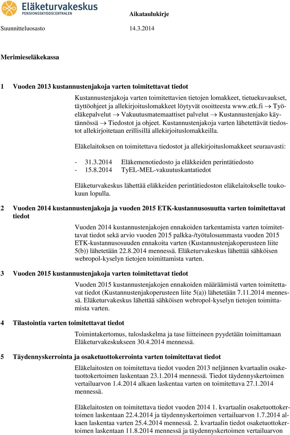 Kustannustenjakoja varten lähetettävät tiedostot allekirjoitetaan erillisillä allekirjoituslomakkeilla. Eläkelaitoksen on toimitettava tiedostot ja allekirjoituslomakkeet seuraavasti: - 31