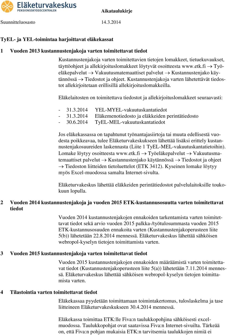 Kustannustenjakoja varten lähetettävät tiedostot allekirjoitetaan erillisillä allekirjoituslomakkeilla. Eläkelaitosten on toimitettava tiedostot ja allekirjoituslomakkeet seuraavasti: - 31