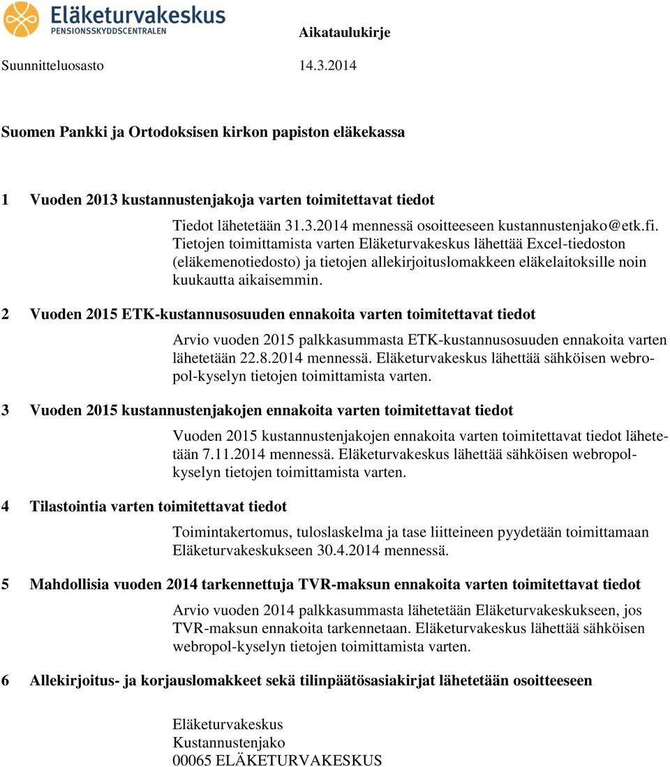 2 Vuoden 2015 ETK-kustannusosuuden ennakoita varten toimitettavat tiedot Arvio vuoden 2015 palkkasummasta ETK-kustannusosuuden ennakoita varten lähetetään 22.8.2014 mennessä.