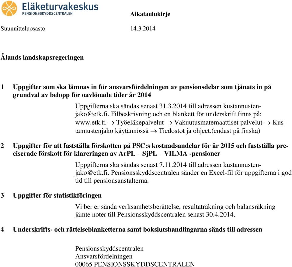 (endast på finska) 2 Uppgifter för att fastställa förskotten på PSC:s kostnadsandelar för år 2015 och fastställa preciserade förskott för klareringen av ArPL SjPL VILMA -pensioner 3 Uppgifter för