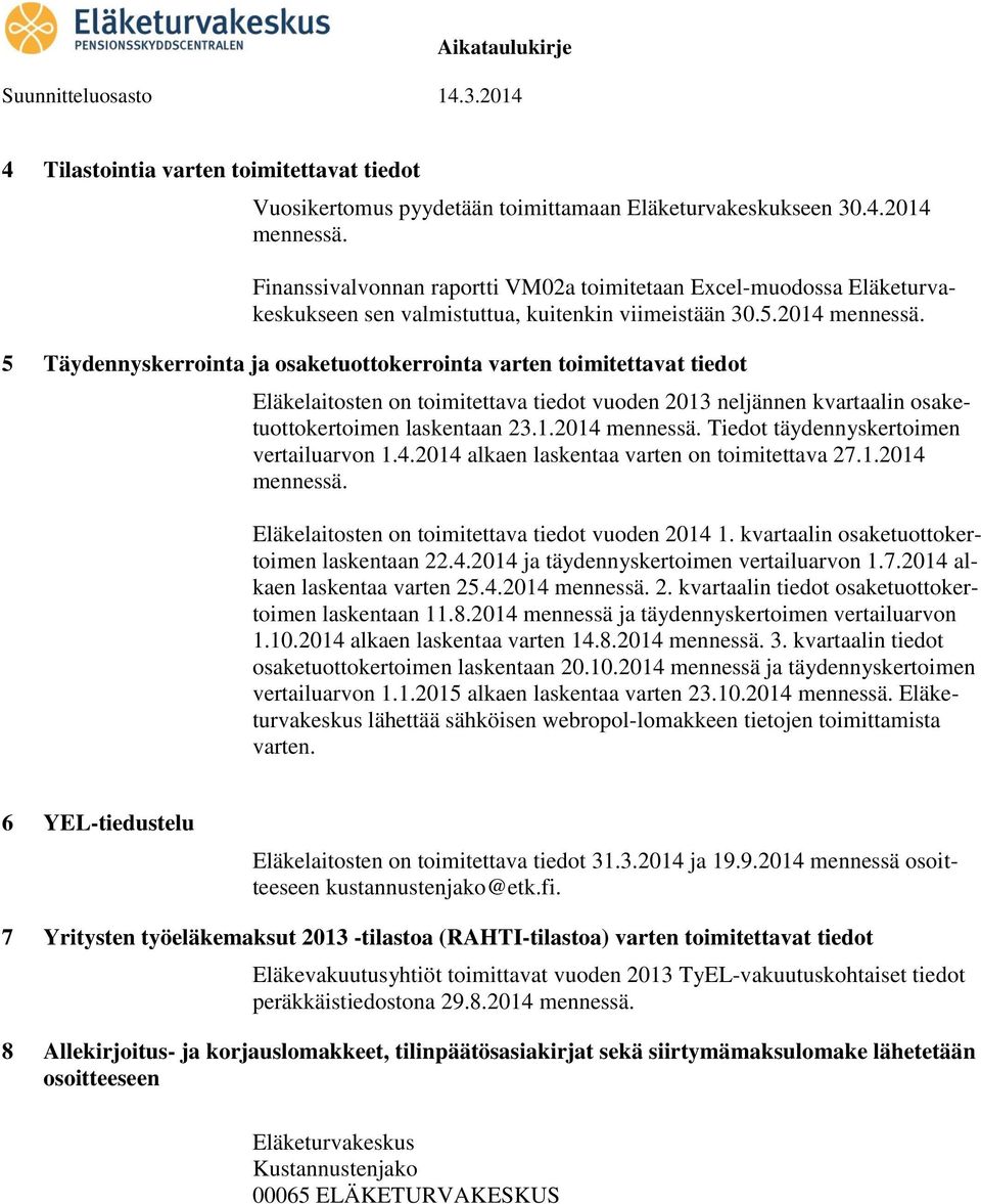 5 Täydennyskerrointa ja osaketuottokerrointa varten toimitettavat tiedot Eläkelaitosten on toimitettava tiedot vuoden 2013 neljännen kvartaalin osaketuottokertoimen laskentaan 23.1.2014 mennessä.