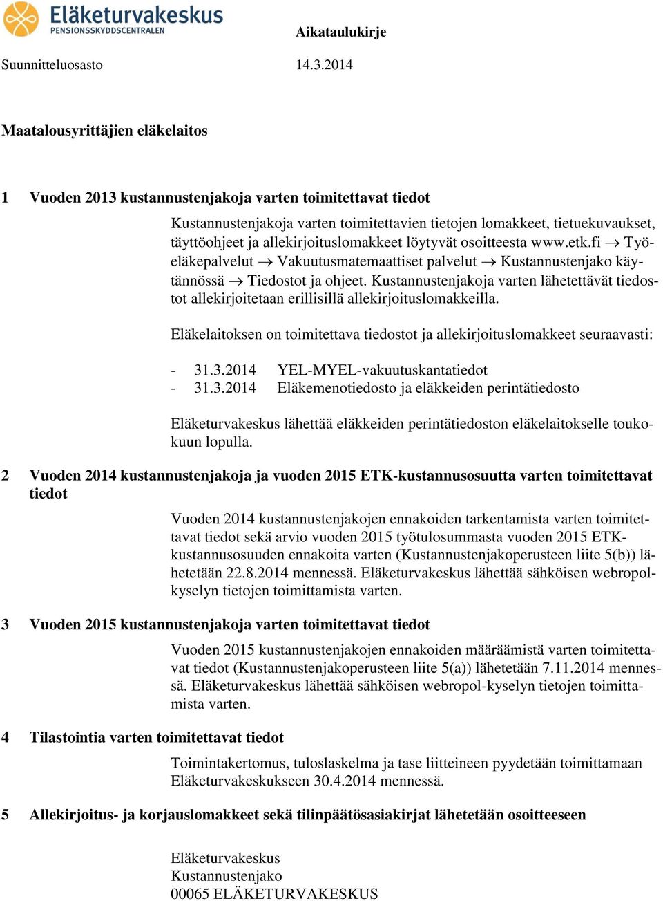 Kustannustenjakoja varten lähetettävät tiedostot allekirjoitetaan erillisillä allekirjoituslomakkeilla. Eläkelaitoksen on toimitettava tiedostot ja allekirjoituslomakkeet seuraavasti: - 31