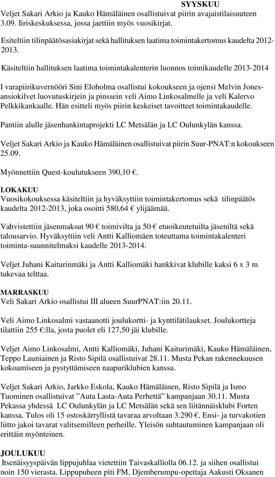 Käsiteltiin hallituksen laatima toimintakalenterin luonnos toimikaudelle 2013-2014 I varapiirikuvernööri Sini Eloholma osallistui kokoukseen ja ojensi Melvin Jonesansiokilvet luovutuskirjein ja