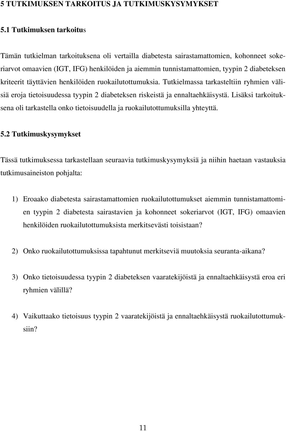 diabeteksen kriteerit täyttävien henkilöiden ruokailutottumuksia. Tutkielmassa tarkasteltiin ryhmien välisiä eroja tietoisuudessa tyypin 2 diabeteksen riskeistä ja ennaltaehkäisystä.