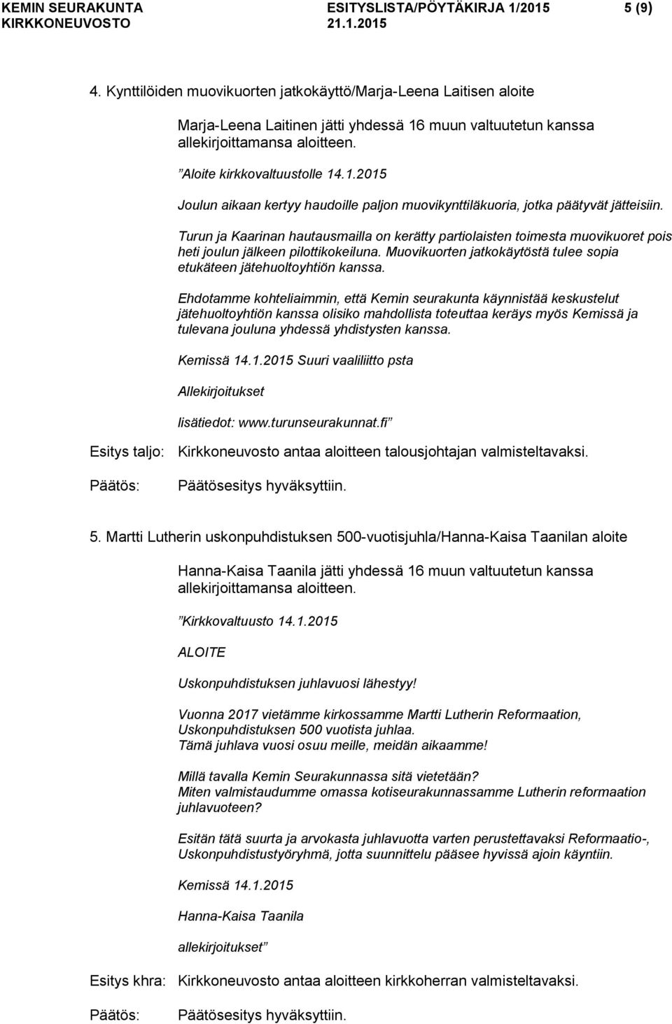 Turun ja Kaarinan hautausmailla on kerätty partiolaisten toimesta muovikuoret pois heti joulun jälkeen pilottikokeiluna. Muovikuorten jatkokäytöstä tulee sopia etukäteen jätehuoltoyhtiön kanssa.