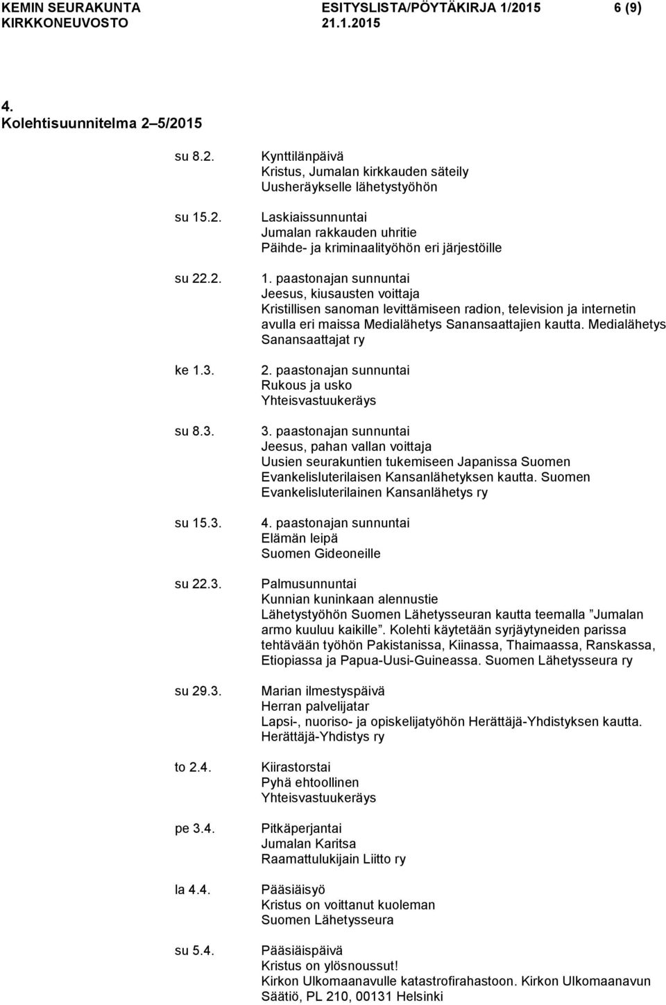 pe 3.4. la 4.4. su 5.4. Kynttilänpäivä Kristus, Jumalan kirkkauden säteily Uusheräykselle lähetystyöhön Laskiaissunnuntai Jumalan rakkauden uhritie Päihde- ja kriminaalityöhön eri järjestöille 1.