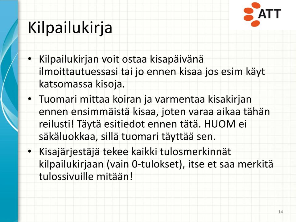 Tuomari mittaa koiran ja varmentaa kisakirjan ennen ensimmäistä kisaa, joten varaa aikaa tähän reilusti!