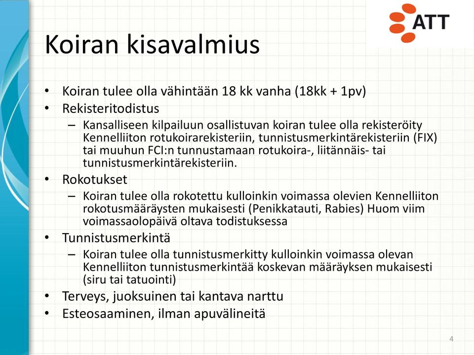Rokotukset Koiran tulee olla rokotettu kulloinkin voimassa olevien Kennelliiton rokotusmääräysten mukaisesti (Penikkatauti, Rabies) Huom viim voimassaolopäivä oltava todistuksessa