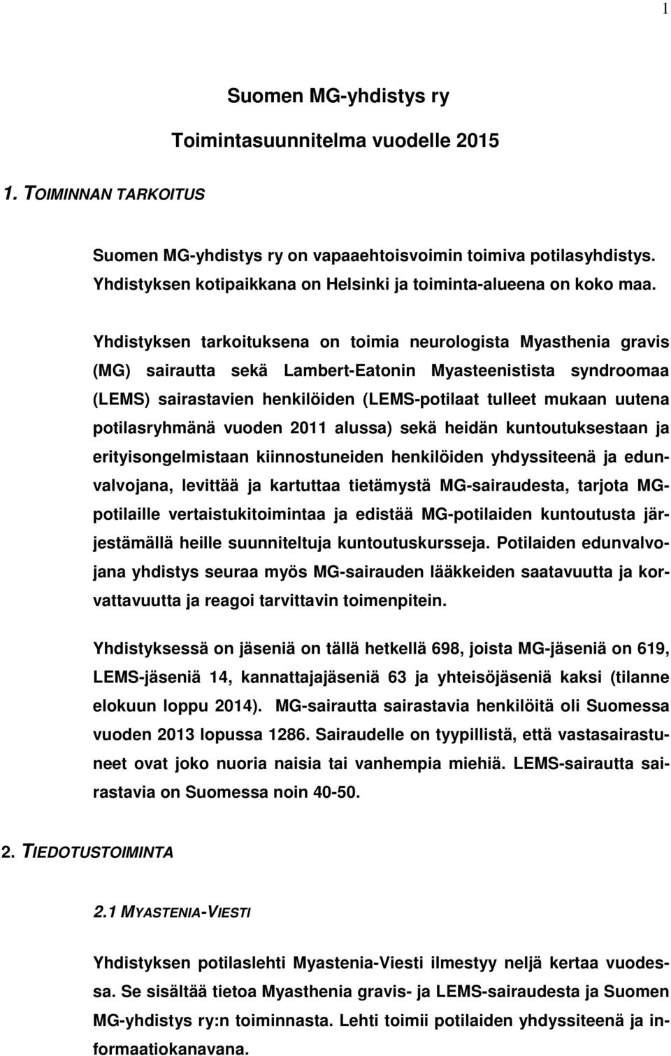 Yhdistyksen tarkoituksena on toimia neurologista Myasthenia gravis (MG) sairautta sekä Lambert-Eatonin Myasteenistista syndroomaa (LEMS) sairastavien henkilöiden (LEMS-potilaat tulleet mukaan uutena