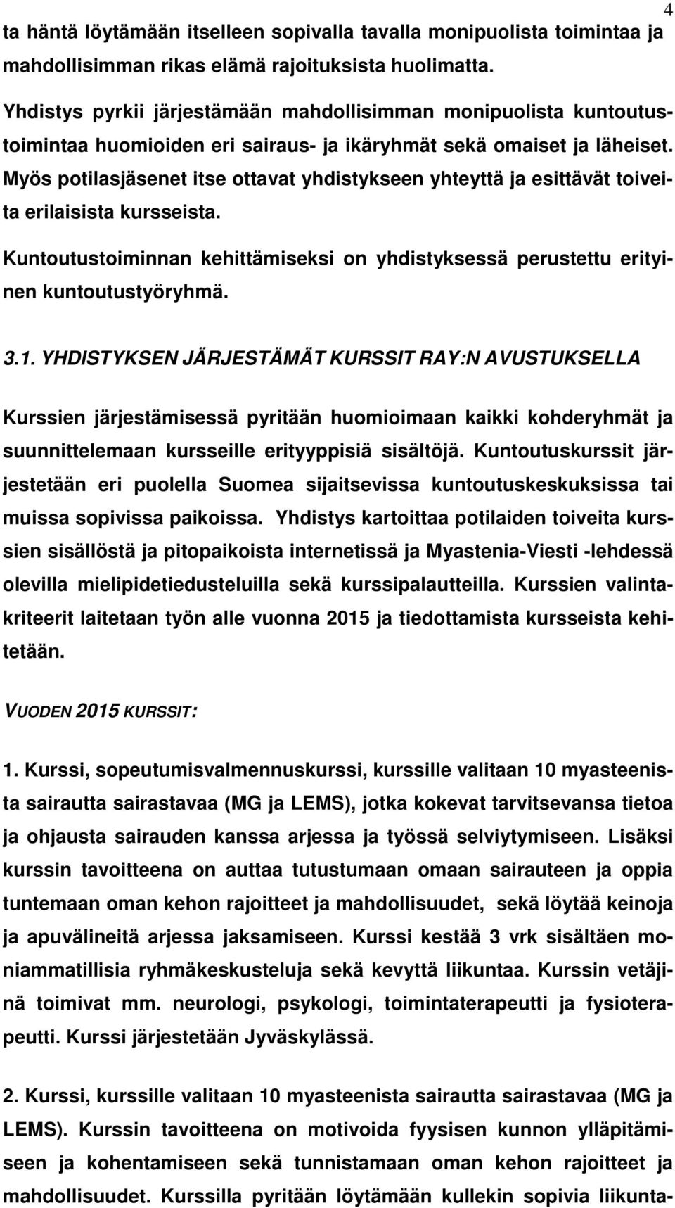 Myös potilasjäsenet itse ottavat yhdistykseen yhteyttä ja esittävät toiveita erilaisista kursseista. Kuntoutustoiminnan kehittämiseksi on yhdistyksessä perustettu erityinen kuntoutustyöryhmä. 3.1.