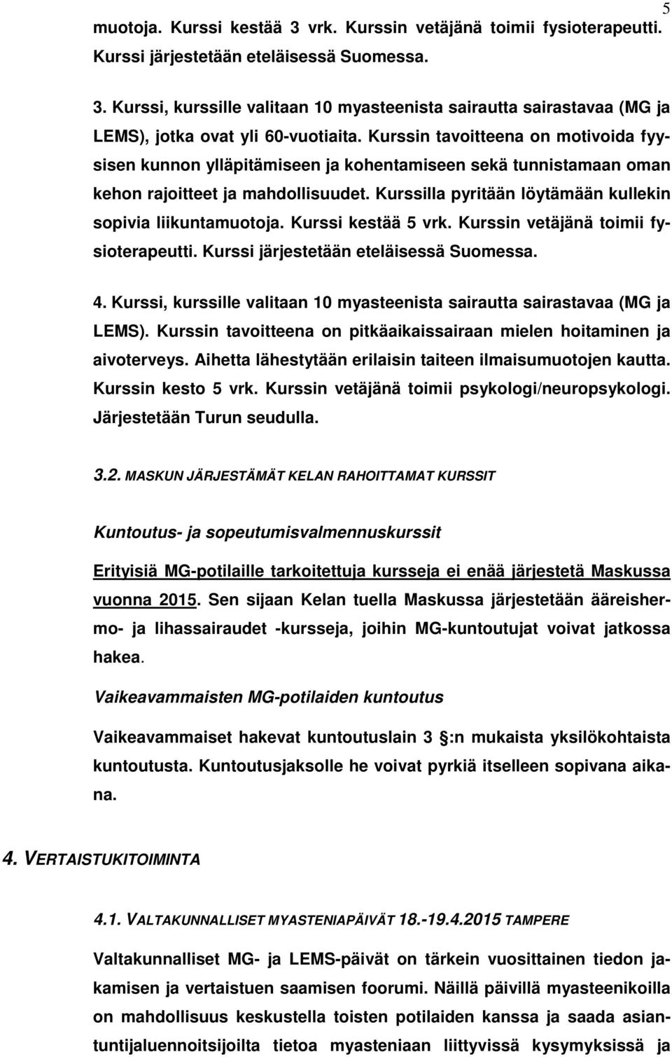 Kurssilla pyritään löytämään kullekin sopivia liikuntamuotoja. Kurssi kestää 5 vrk. Kurssin vetäjänä toimii fysioterapeutti. Kurssi järjestetään eteläisessä Suomessa. 4.