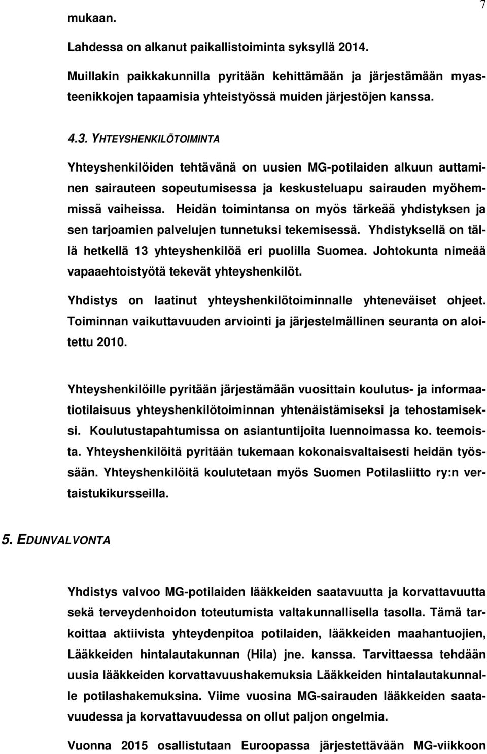 Heidän toimintansa on myös tärkeää yhdistyksen ja sen tarjoamien palvelujen tunnetuksi tekemisessä. Yhdistyksellä on tällä hetkellä 13 yhteyshenkilöä eri puolilla Suomea.