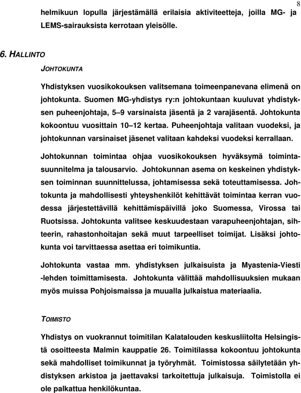 Suomen MG-yhdistys ry:n johtokuntaan kuuluvat yhdistyksen puheenjohtaja, 5 9 varsinaista jäsentä ja 2 varajäsentä. Johtokunta kokoontuu vuosittain 10 12 kertaa.