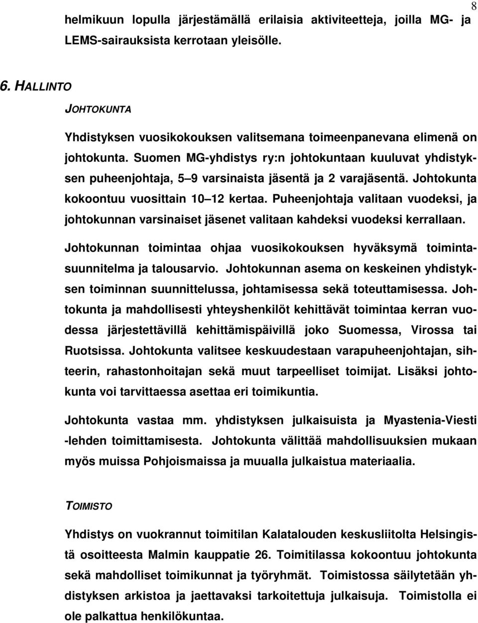 Suomen MG-yhdistys ry:n johtokuntaan kuuluvat yhdistyksen puheenjohtaja, 5 9 varsinaista jäsentä ja 2 varajäsentä. Johtokunta kokoontuu vuosittain 10 12 kertaa.